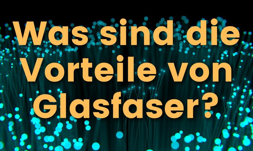 Was sind Glasfasern und welche Vorteile haben Glasfaser?
